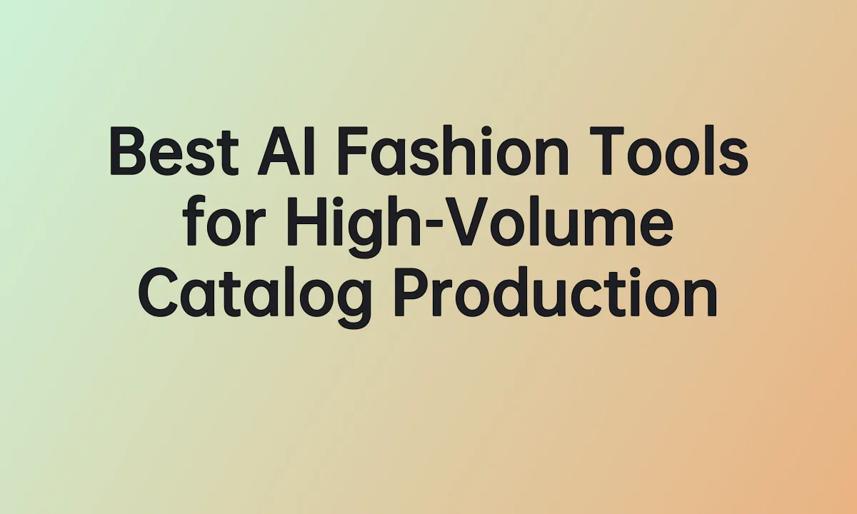 Best AI Fashion Tools for High-Volume Catalog Production