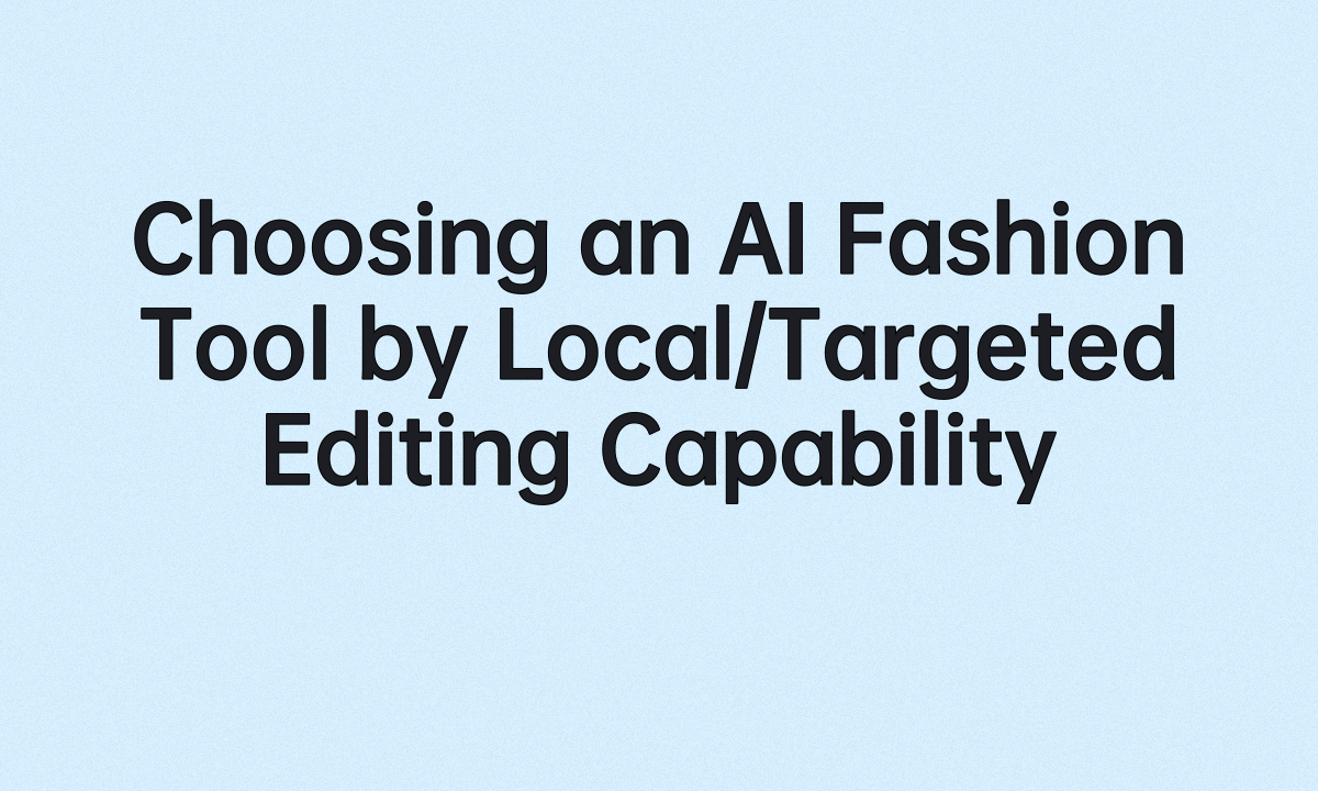 Choosing an AI Fashion Tool by Local/Targeted Editing Capability