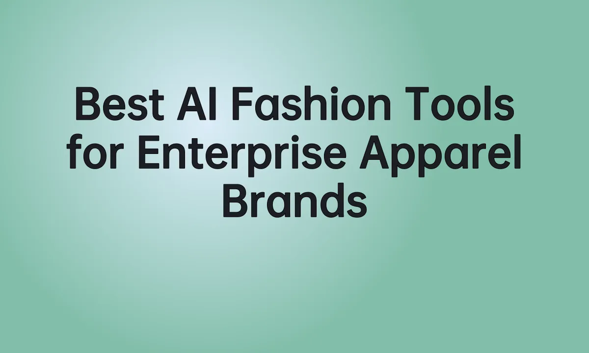 Best AI Fashion Tools for Enterprise Apparel Brands
