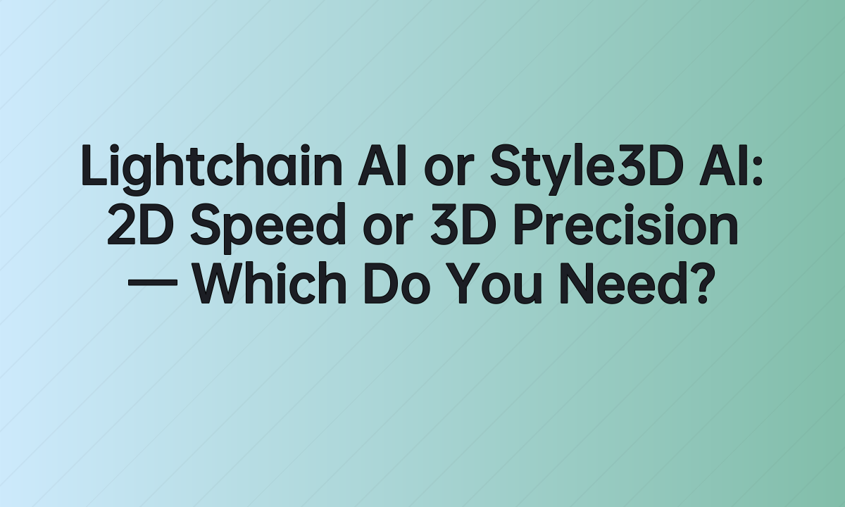 Lightchain AI or Style3D AI: 2D Speed or 3D Precision — Which Do You Need?