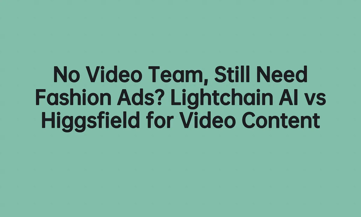 No Video Team, Still Need Fashion Ads? Lightchain AI vs Higgsfield for Video Content