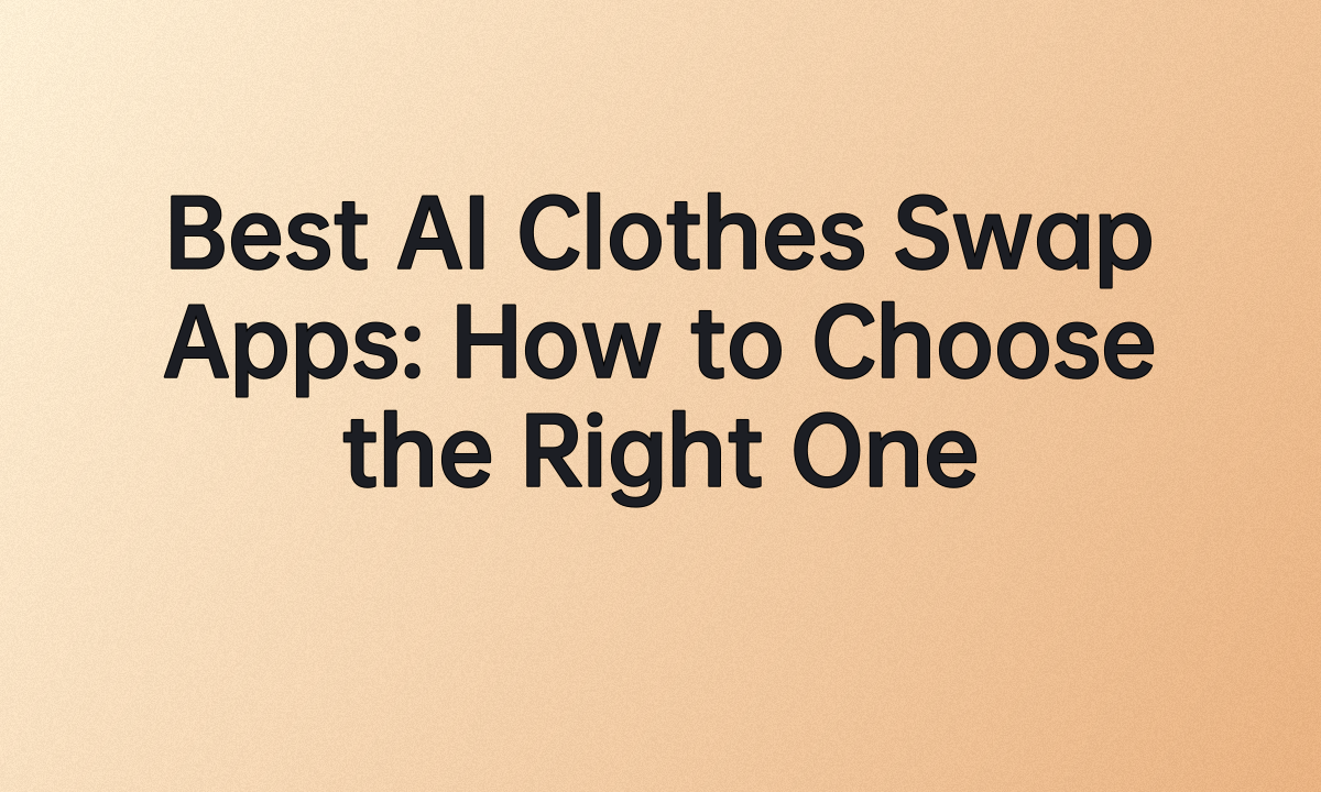 Best AI Clothes Swap Apps: How to Choose the Right One
