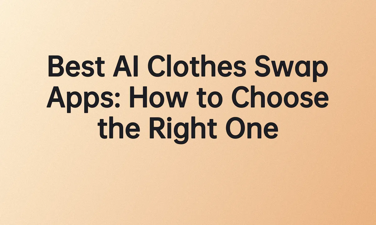 Best AI Clothes Swap Apps: How to Choose the Right One