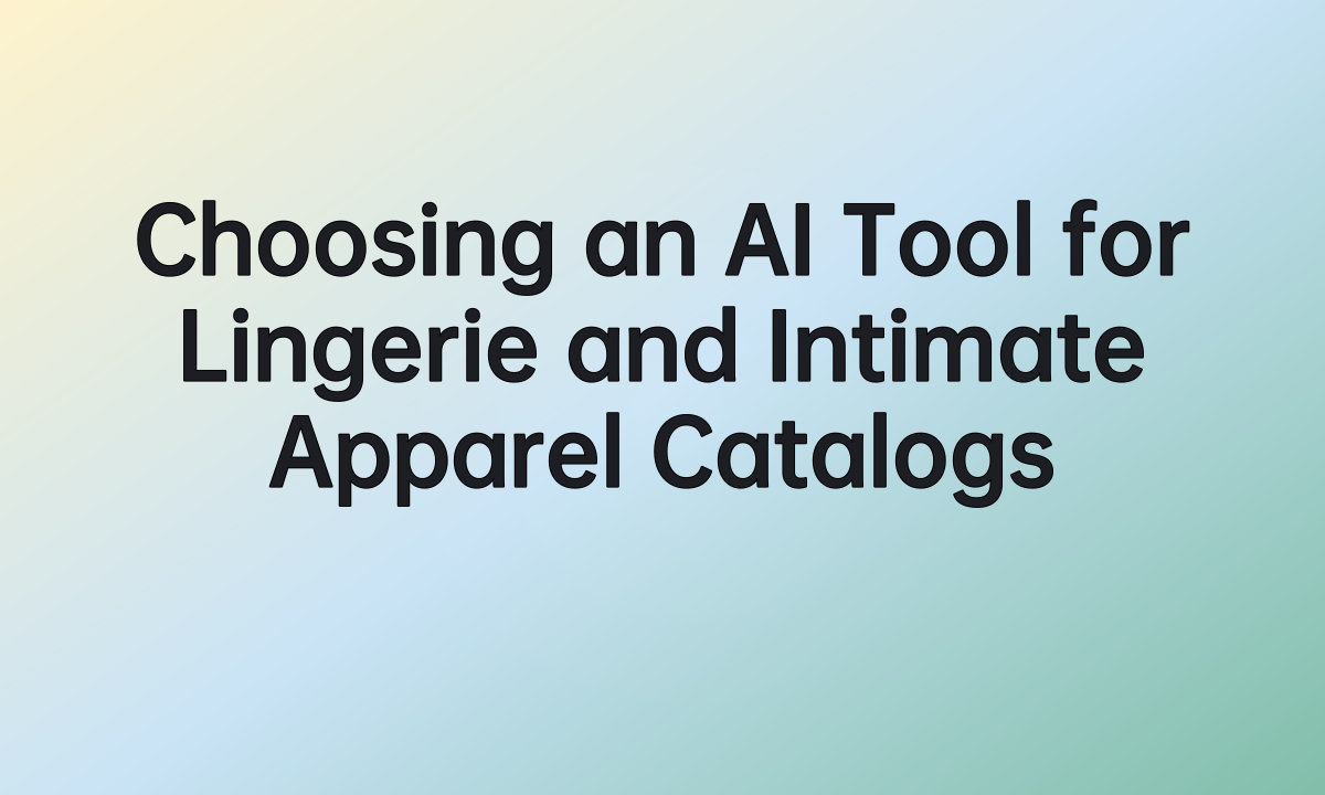 Choosing an AI Tool for Lingerie and Intimate Apparel Catalogs