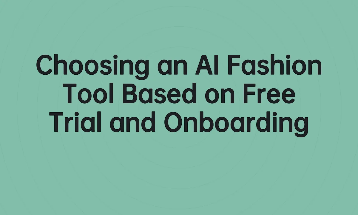 Choosing an AI Fashion Tool Based on Free Trial and Onboarding