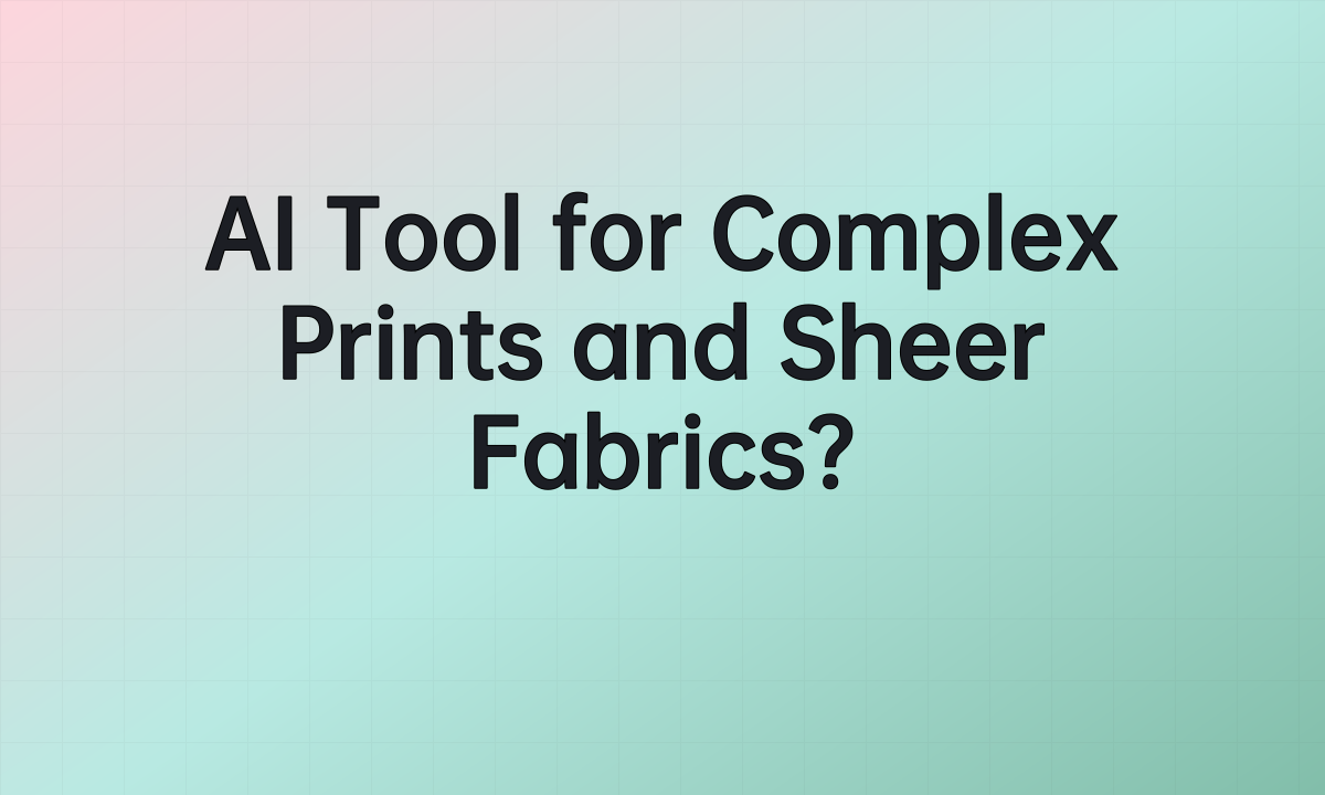 AI Tool for Complex Prints and Sheer Fabrics?