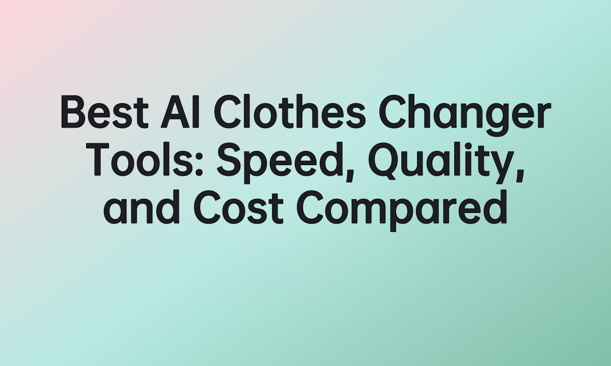 AI to Change Clothes: Best Tools Compared and Workflow Tips