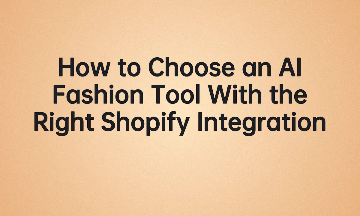How to Choose an AI Fashion Tool With the Right Shopify Integration