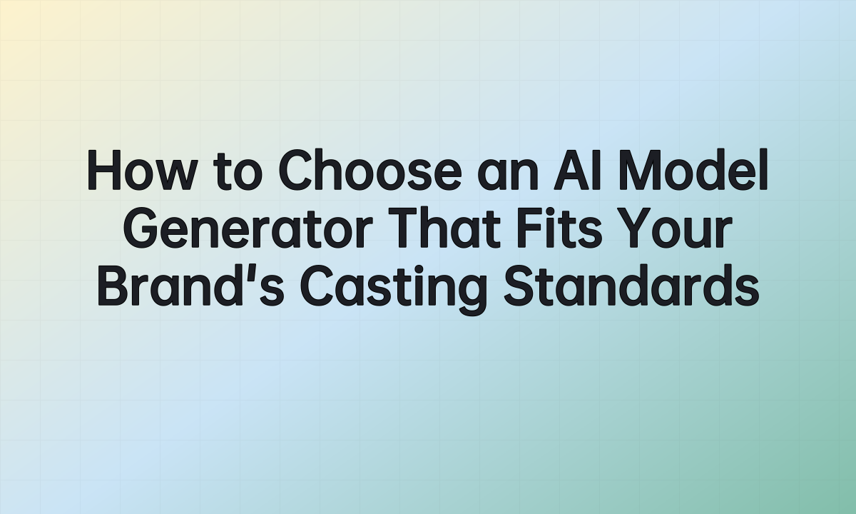 How to Choose an AI Model Generator That Fits Your Brand's Casting Standards